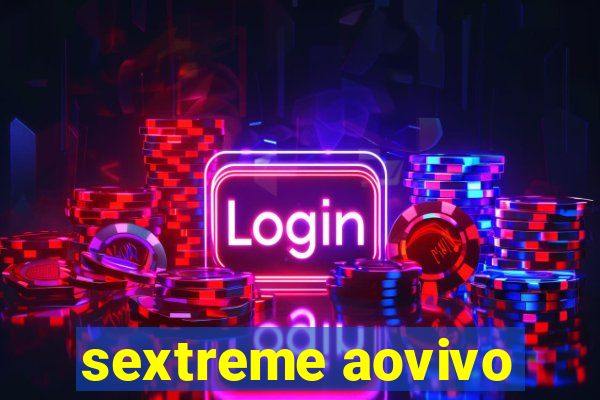 sextreme aovivo